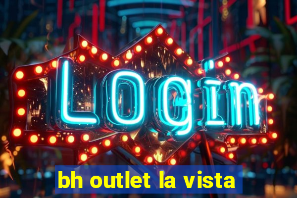 bh outlet la vista